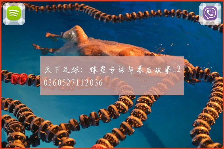 天下足球:球星专访与幕后故事_20260527112036